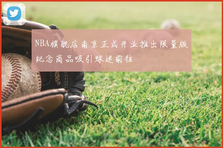 NBA旗舰店南京正式开业推出限量版纪念商品吸引球迷前往