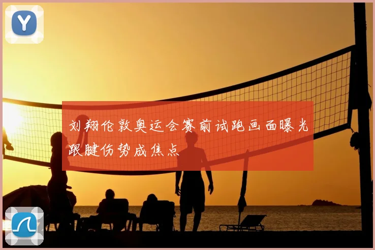 刘翔伦敦奥运会赛前试跑画面曝光跟腱伤势成焦点