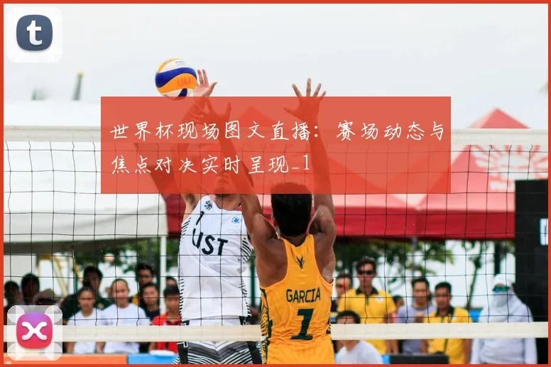 世界杯现场图文直播:赛场动态与焦点对决实时呈现_1