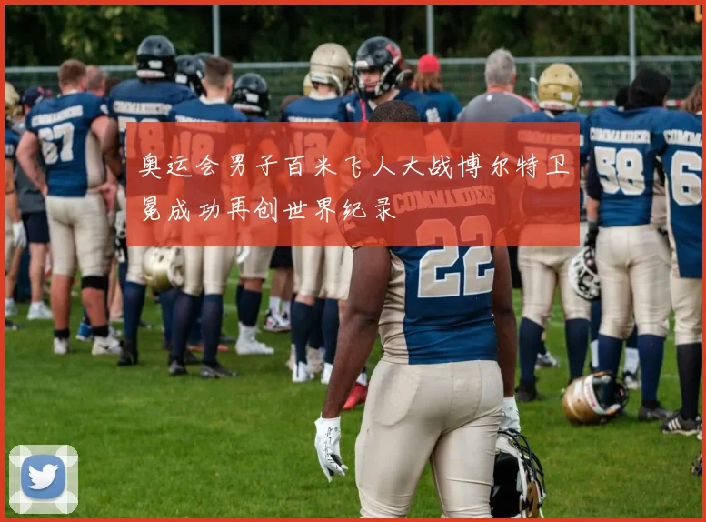 奥运会男子百米飞人大战博尔特卫冕成功再创世界纪录