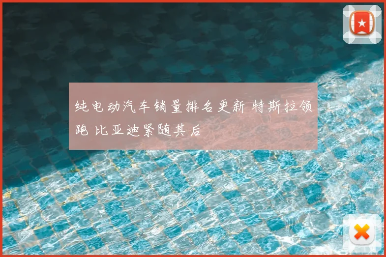 纯电动汽车销量排名更新 特斯拉领跑 比亚迪紧随其后
