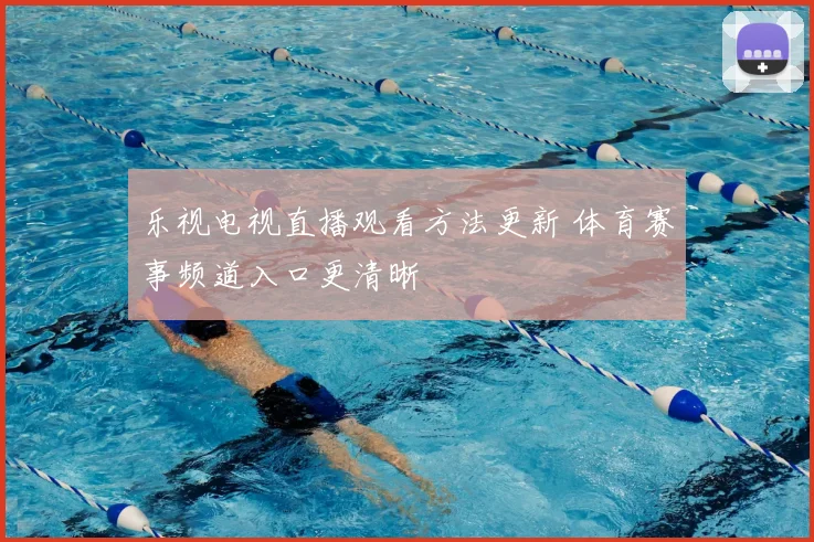 乐视电视直播观看方法更新 体育赛事频道入口更清晰