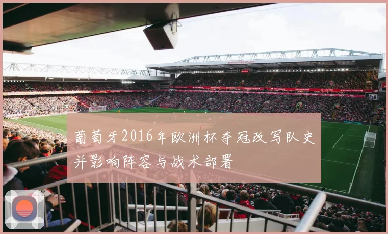 葡萄牙2016年欧洲杯夺冠改写队史并影响阵容与战术部署