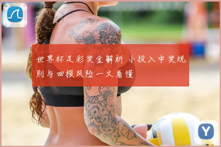 世界杯足彩奖金解析 小投入中奖规则与回报风险一文看懂