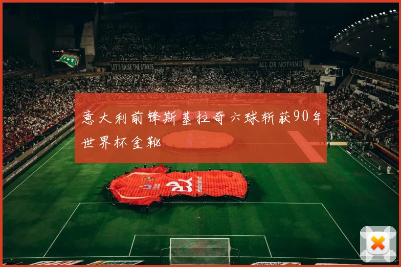意大利前锋斯基拉奇六球斩获90年世界杯金靴