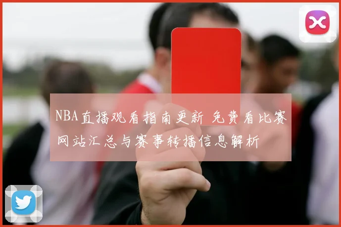 NBA直播观看指南更新 免费看比赛网站汇总与赛事转播信息解析