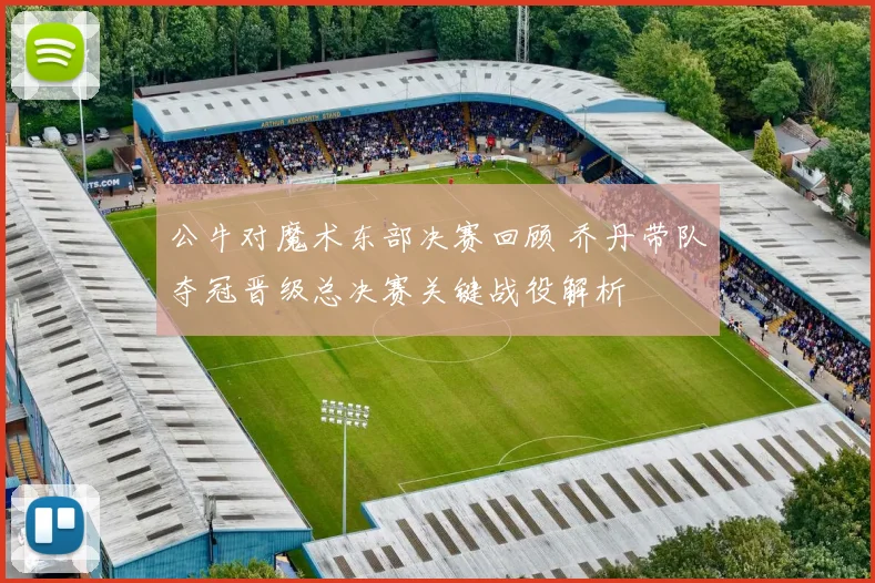 公牛对魔术东部决赛回顾 乔丹带队夺冠晋级总决赛关键战役解析