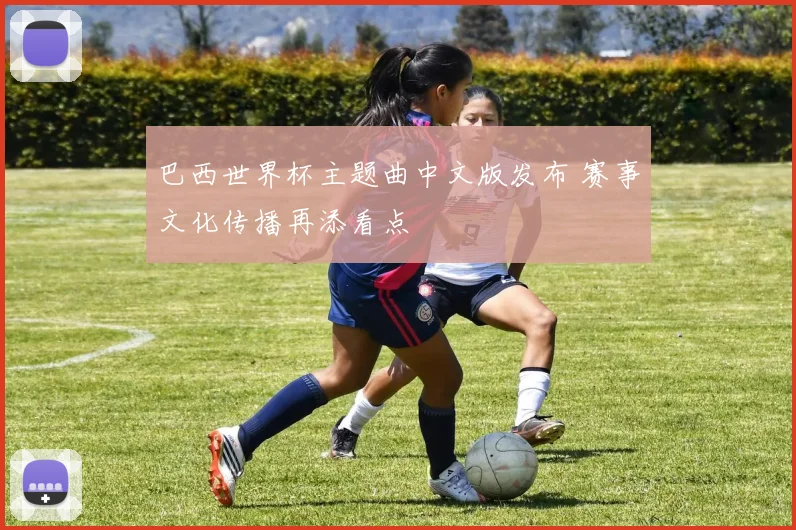 巴西世界杯主题曲中文版发布 赛事文化传播再添看点