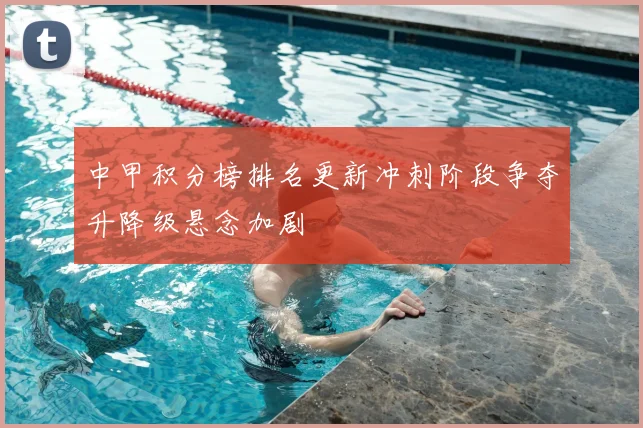 中甲积分榜排名更新冲刺阶段争夺升降级悬念加剧