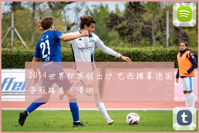 2014世界杯赛程出炉 巴西揭幕德国争冠路看点清晰
