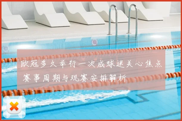 欧冠多久举行一次成球迷关心焦点 赛事周期与观赛安排解析