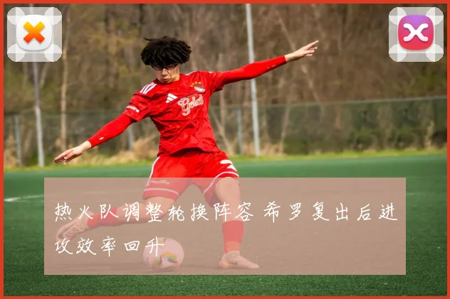 热火队调整轮换阵容 希罗复出后进攻效率回升