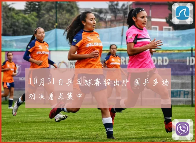 10月31日乒乓球赛程出炉 国乒多场对决看点集中